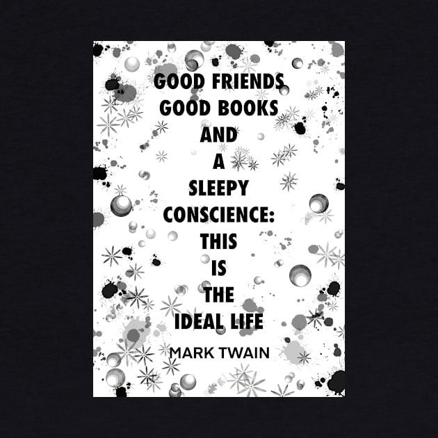 MARK TWAIN quote .5 - GOOD FRIENDS GOOD BOOKS AND A SLEEPY CONSCIENCE:THIS IS THE IDEAL LIFE by lautir